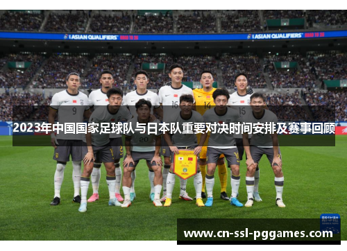 2023年中国国家足球队与日本队重要对决时间安排及赛事回顾 2023年中国国家足球队与日本队重要对决时间安排及赛事回顾