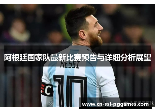 阿根廷国家队最新比赛预告与详细分析展望