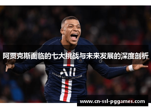 阿贾克斯面临的七大挑战与未来发展的深度剖析
