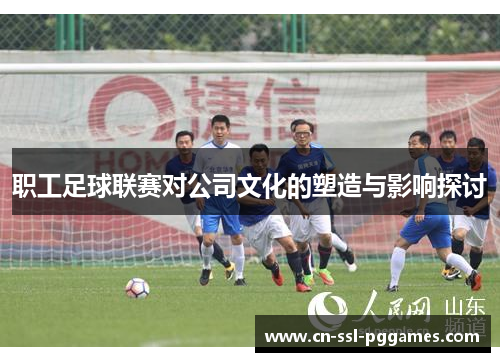 职工足球联赛对公司文化的塑造与影响探讨