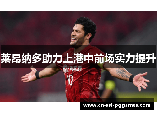 莱昂纳多助力上港中前场实力提升