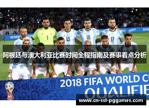 阿根廷与澳大利亚比赛时间全程指南及赛事看点分析