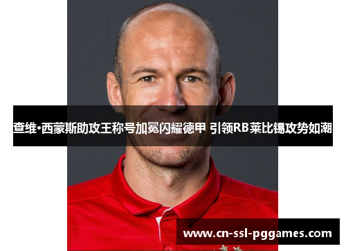 查维·西蒙斯助攻王称号加冕闪耀德甲 引领RB莱比锡攻势如潮