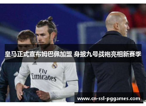 皇马正式宣布姆巴佩加盟 身披九号战袍亮相新赛季 皇马正式宣布姆巴佩加盟 身披九号战袍亮相新赛季