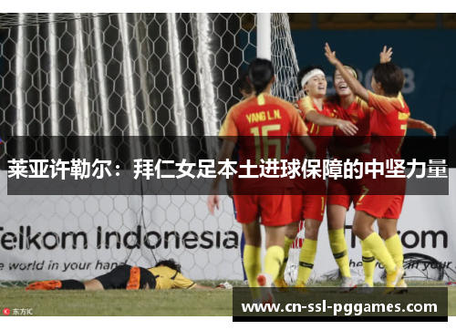 莱亚许勒尔：拜仁女足本土进球保障的中坚力量